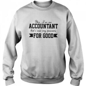 Yes Im An Accountant But I Use My Powers For Good Sweatshirt